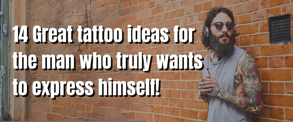 14 Great tattoo ideas for the man who truly wants to express himself!