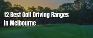 12 Best Golf Driving Ranges in Melbourne