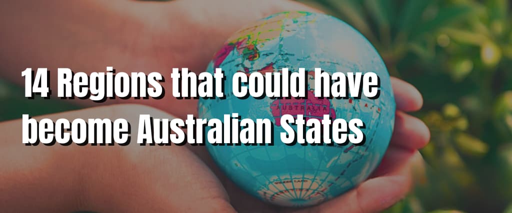 14 Regions that could have become Australian States