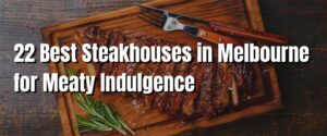 22 Best Steakhouses in Melbourne for Meaty Indulgence
