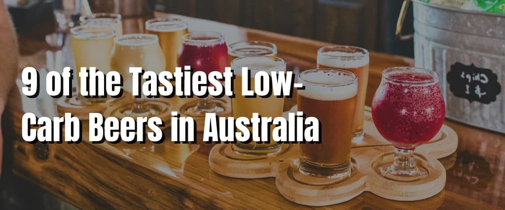 9 of the Tastiest Low-Carb Beers in Australia