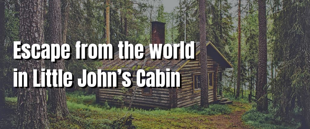 Escape from the world in Little John’s Cabin