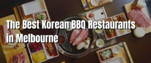 The Best Korean BBQ Restaurants in Melbourne