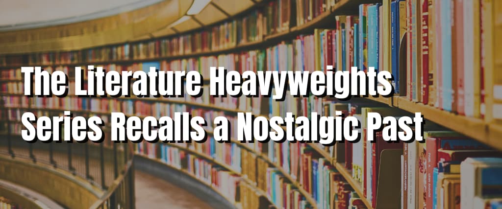 The Literature Heavyweights Series Recalls a Nostalgic Past