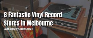 8 Fantastic Vinyl Record Stores in Melbourne every music lover should visit!