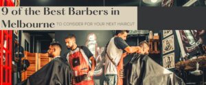 9 of the Best Barbers in Melbourne to consider for your next haircut