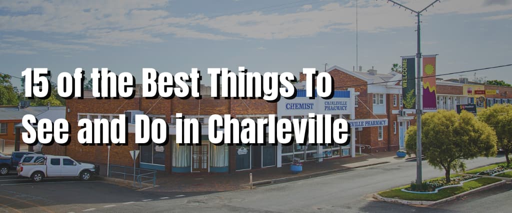 15 of the Best Things To See and Do in Charleville