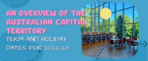 AN OVERVIEW OF THE AUSTRALIAN CAPITAL TERRITORY SCHOOL TERM AND HOLIDAY DATES FOR 2022-23