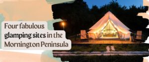 Four fabulous glamping sites in the Mornington Peninsula