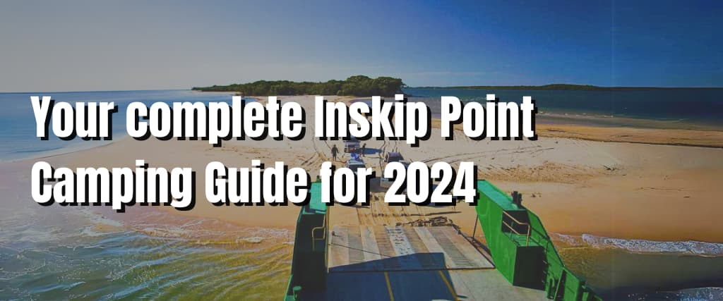 Your complete Inskip Point Camping Guide for 2024