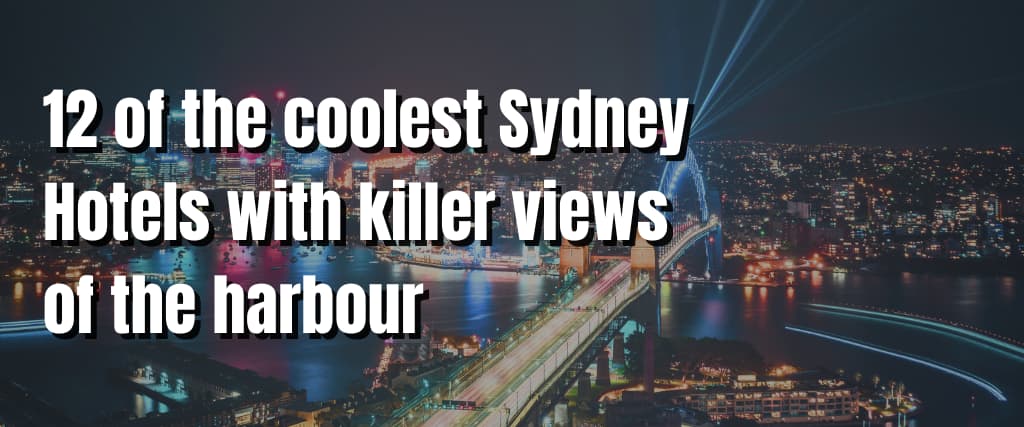 12 of the coolest Sydney Hotels with killer views of the harbour