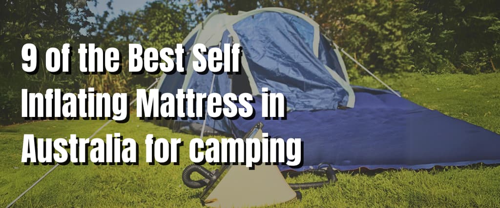 9 of the Best Self Inflating Mattress in Australia for camping