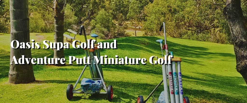 Oasis Supa Golf and Adventure Putt Mini Golf, Kids Fun