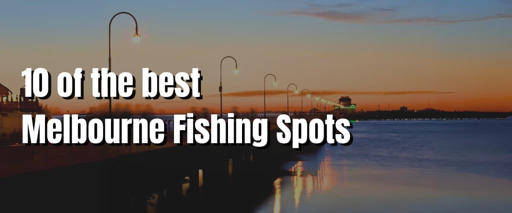 10 of the best Melbourne Fishing Spots