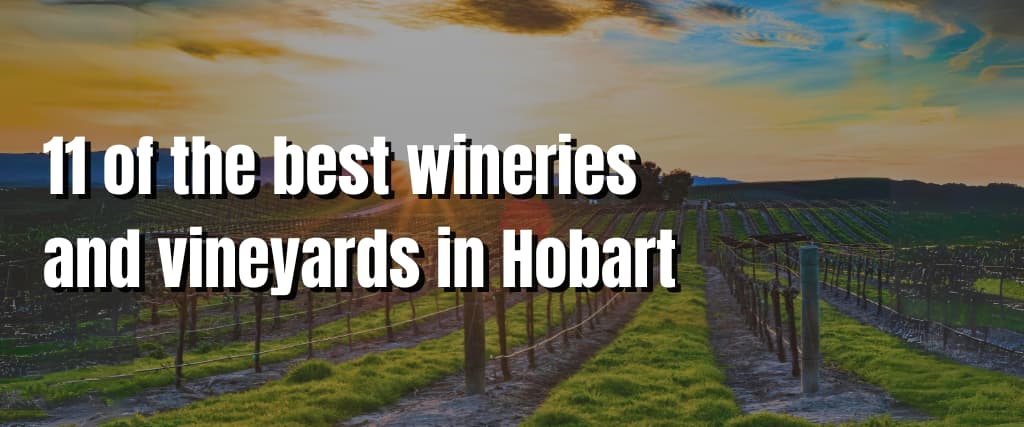11 of the best wineries and vineyards in Hobart
