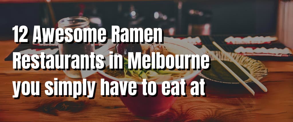12 Awesome Ramen Restaurants in Melbourne you simply have to eat at