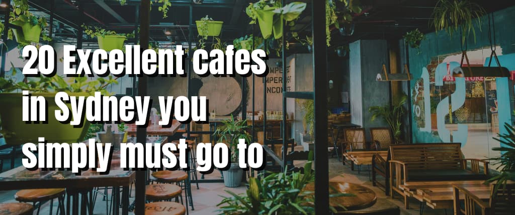 20 Excellent cafes in Sydney you simply must go to