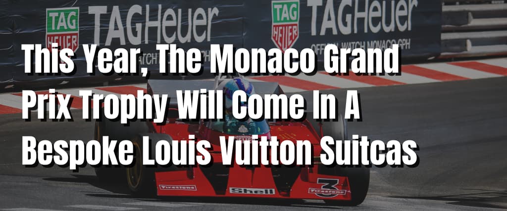 This Year, The Monaco Grand Prix Trophy Will Come In A Bespoke Louis Vuitton  Suitcase - Visiting Australia