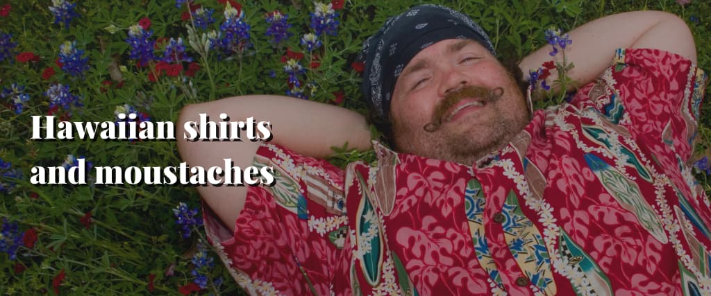 Hawaiian shirts and moustaches