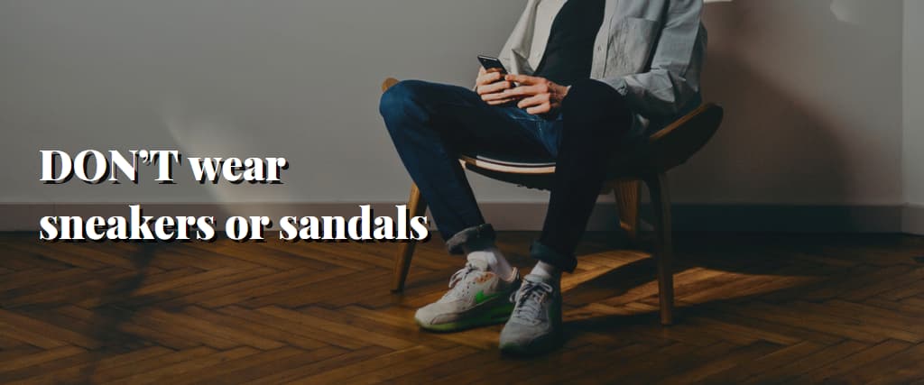 DON’T wear sneakers or sandals