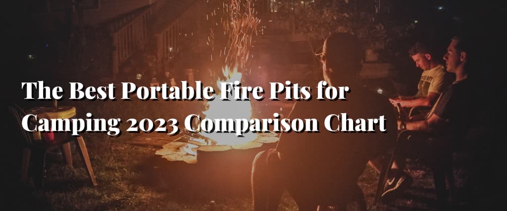 The Best Portable Fire Pits for Camping 2023 Comparison Chart