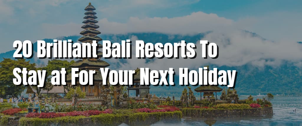 20 Brilliant Bali Resorts To Stay at For Your Next Holiday