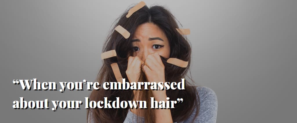 “When you’re embarrassed about your lockdown hair”