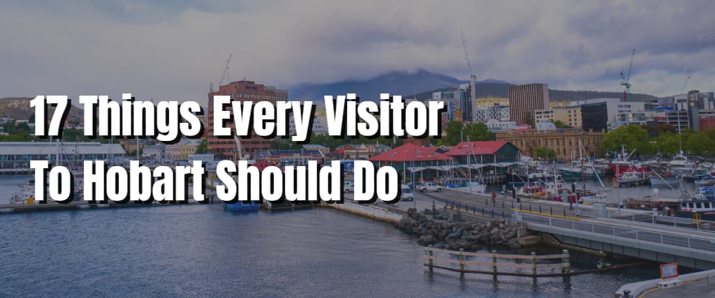 17 Things Every Visitor To Hobart Should Do