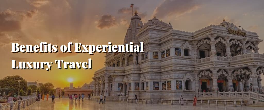 Benefits of Experiential Luxury Travel