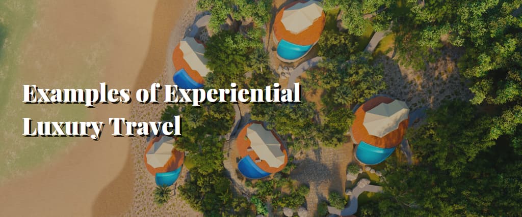 Examples of Experiential Luxury Travel