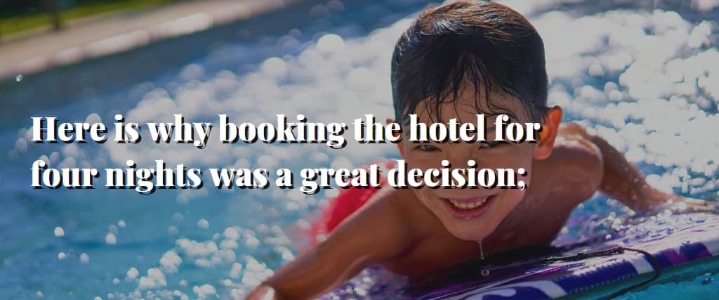 Here is why booking the hotel for four nights was a great decision;