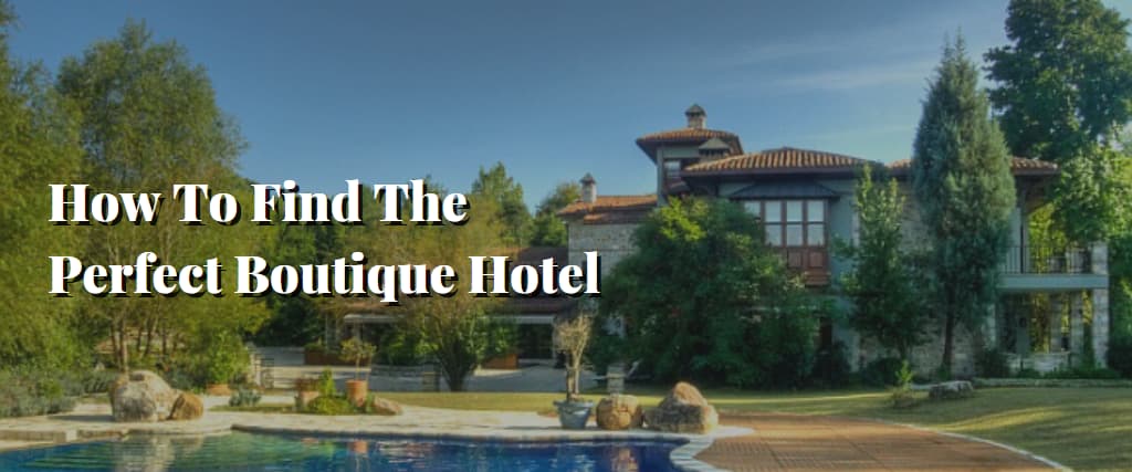 How To Find The Perfect Boutique Hotel