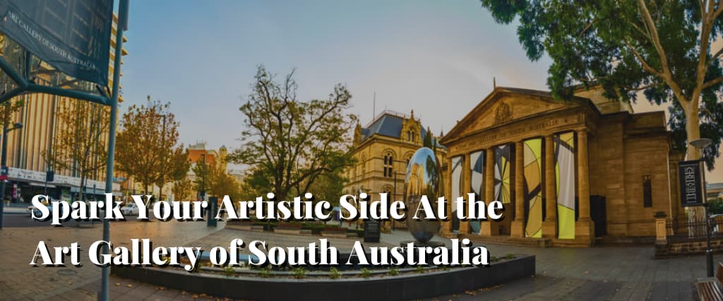 Spark Your Artistic Side At the Art Gallery of South Australia