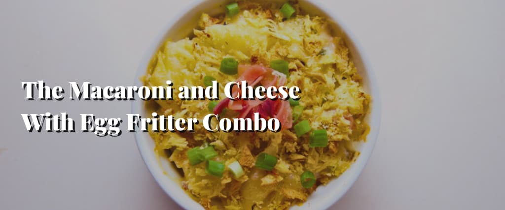 The Macaroni and Cheese With Egg Fritter Combo