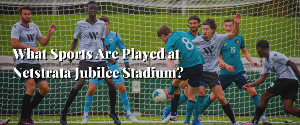 What Sports Are Played at Netstrata Jubilee Stadium