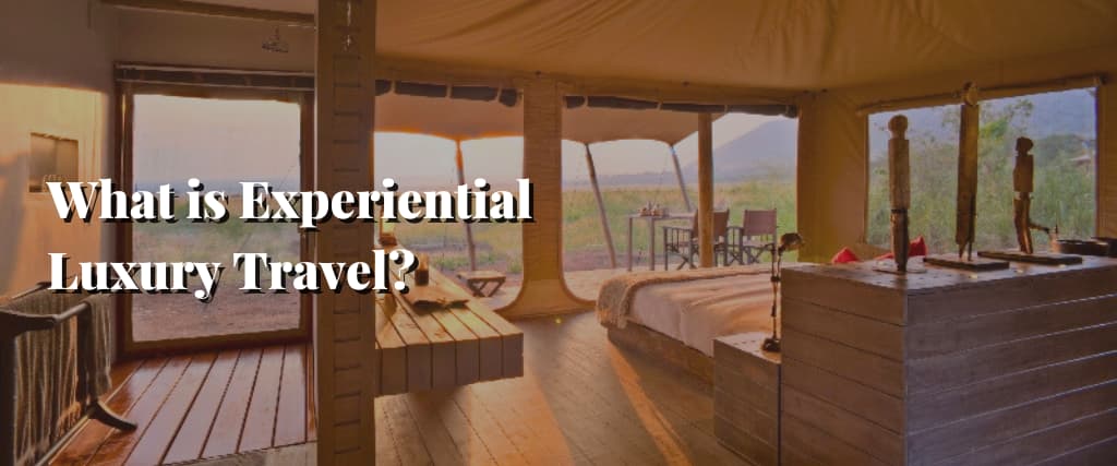 What is Experiential Luxury Travel