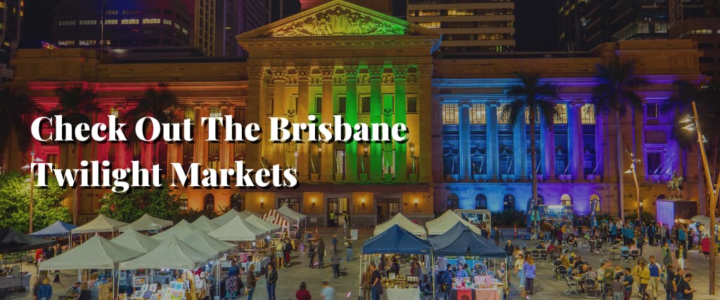 Check Out The Brisbane Twilight Markets