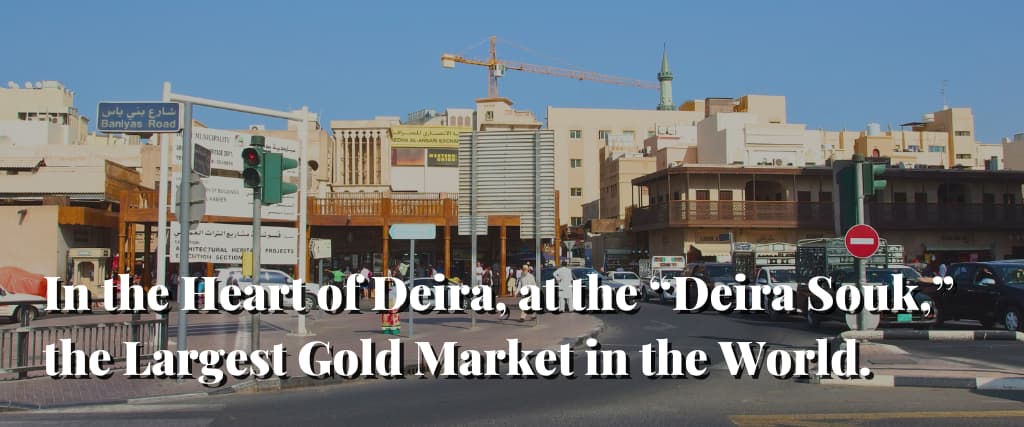 In the Heart of Deira, at the “Deira Souk,” the Largest Gold Market in the World.