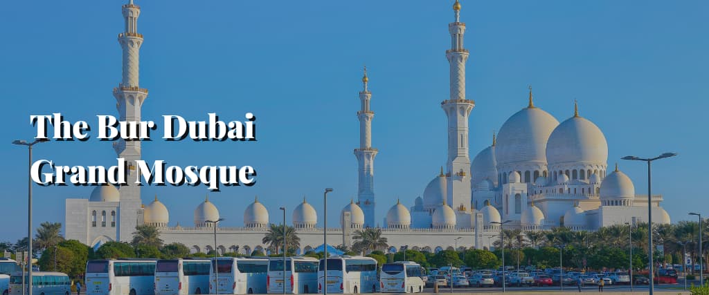The Bur Dubai Grand Mosque, One of Dubai’s Architectural Marvels