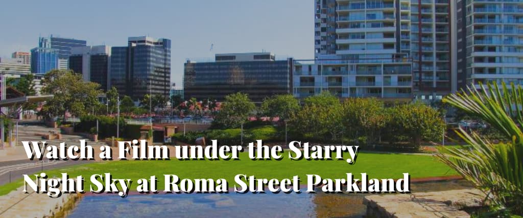 Watch a Film under the Starry Night Sky at Roma Street Parkland