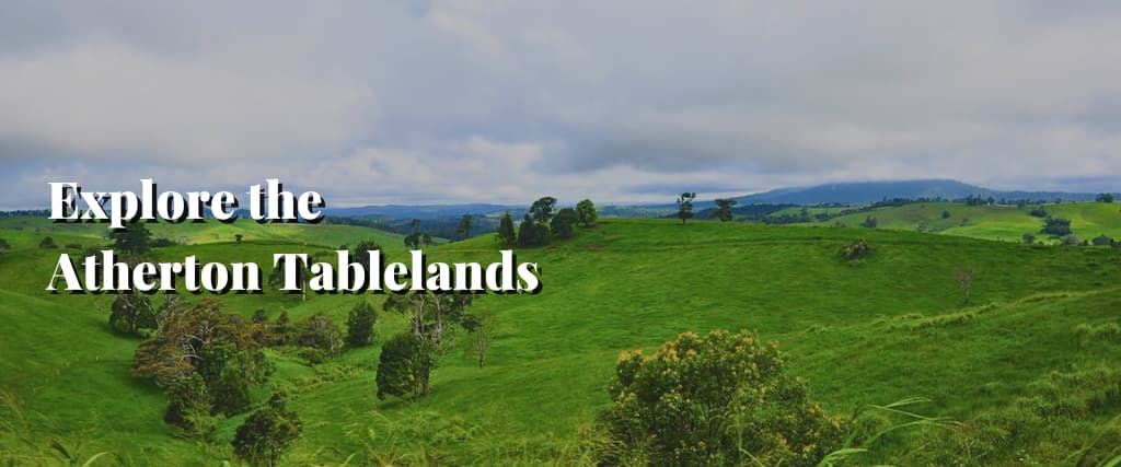 Explore the Atherton Tablelands