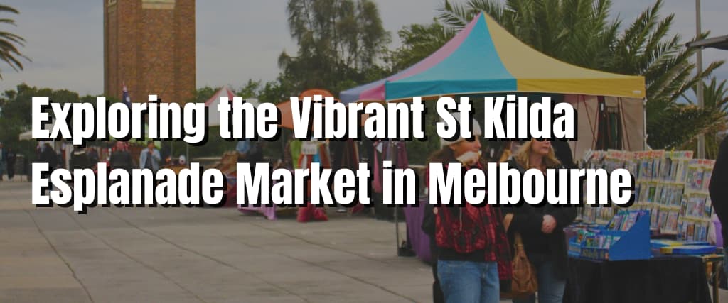 Exploring the Vibrant St Kilda Esplanade Market in Melbourne