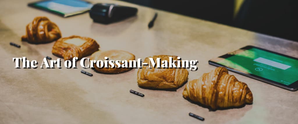 The Art of Croissant-Making