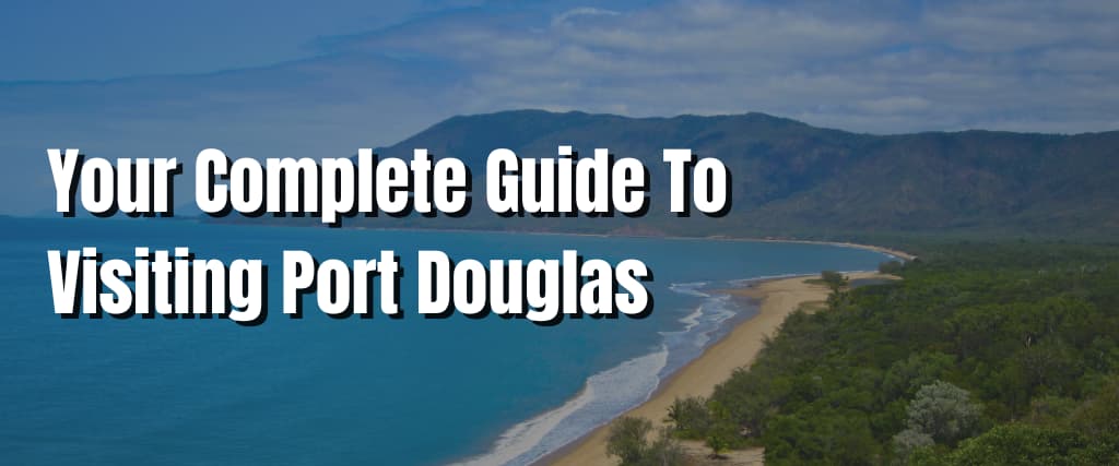 Your Complete Guide To Visiting Port Douglas
