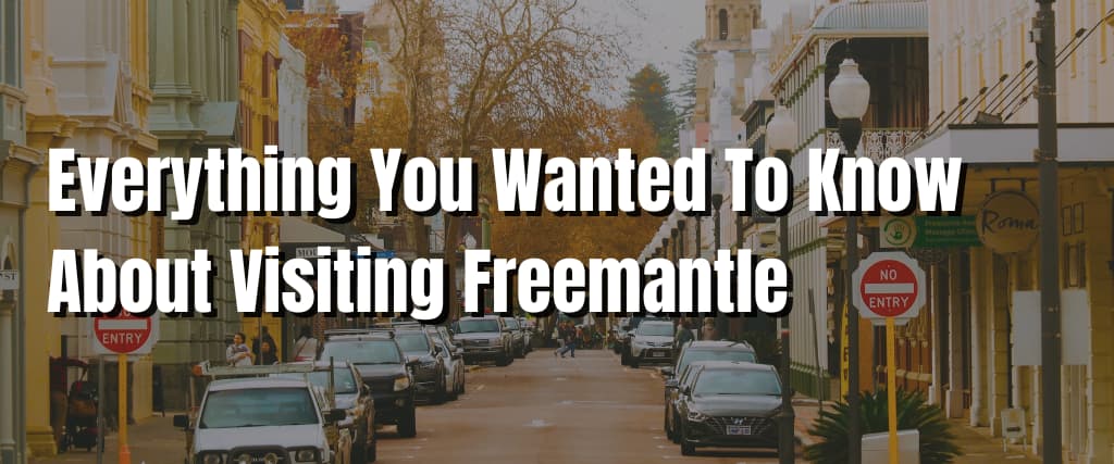 Everything You Wanted To Know About Visiting Freemantle