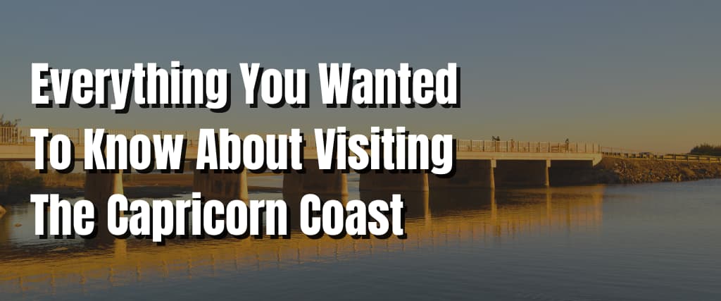 Everything You Wanted To Know About Visiting The Capricorn Coast
