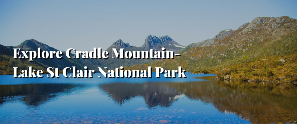 Explore Cradle Mountain-Lake St Clair National Park