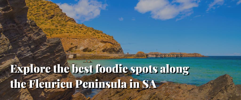 Explore the best foodie spots along the Fleurieu Peninsula in SA