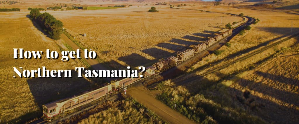 How to get to Northern Tasmania