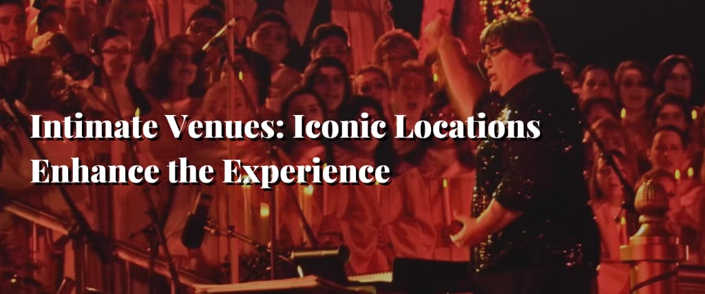 Intimate Venues Iconic Locations Enhance the Experience